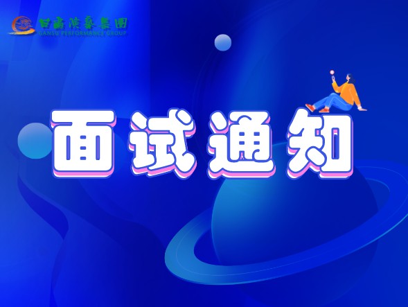 甘肅演藝集團關(guān)于公布2020年公開招聘工作中參加面試、專業(yè)測試人員相關(guān)事宜的通知